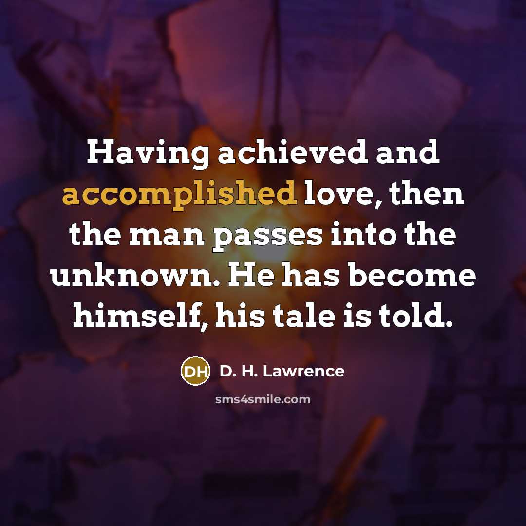 “Having achieved and accomplished love, then the man passes into…” quote by D. H. Lawrence