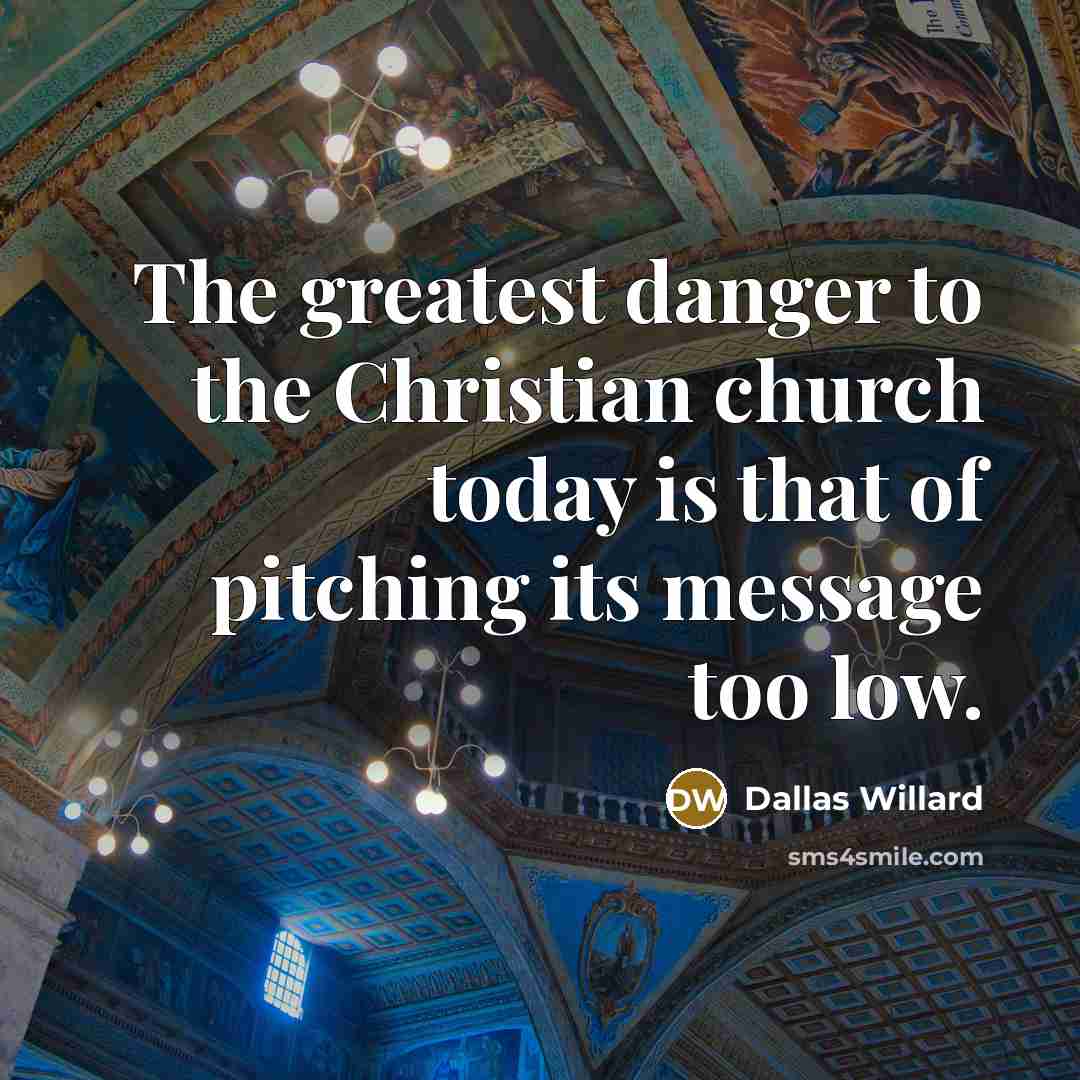 “The greatest danger to the Christian church today is that…” quote by Dallas Willard