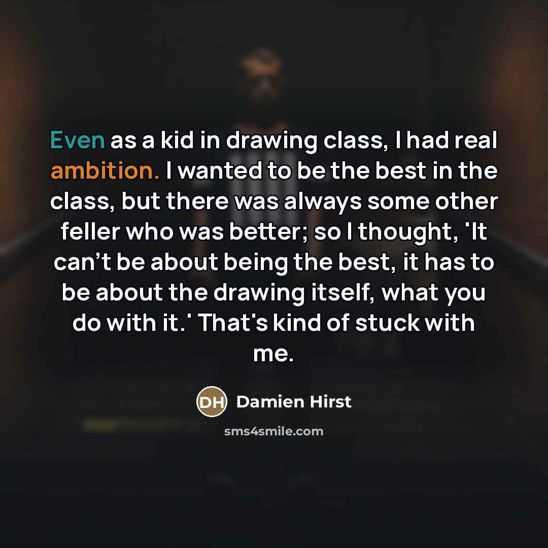 “Even as a kid in drawing class, I had real…” quote by Damien Hirst
