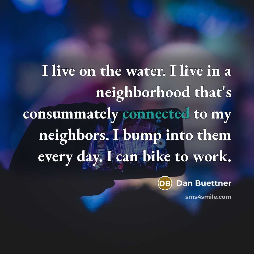 “I live on the water. I live in a neighborhood…” quote by Dan Buettner