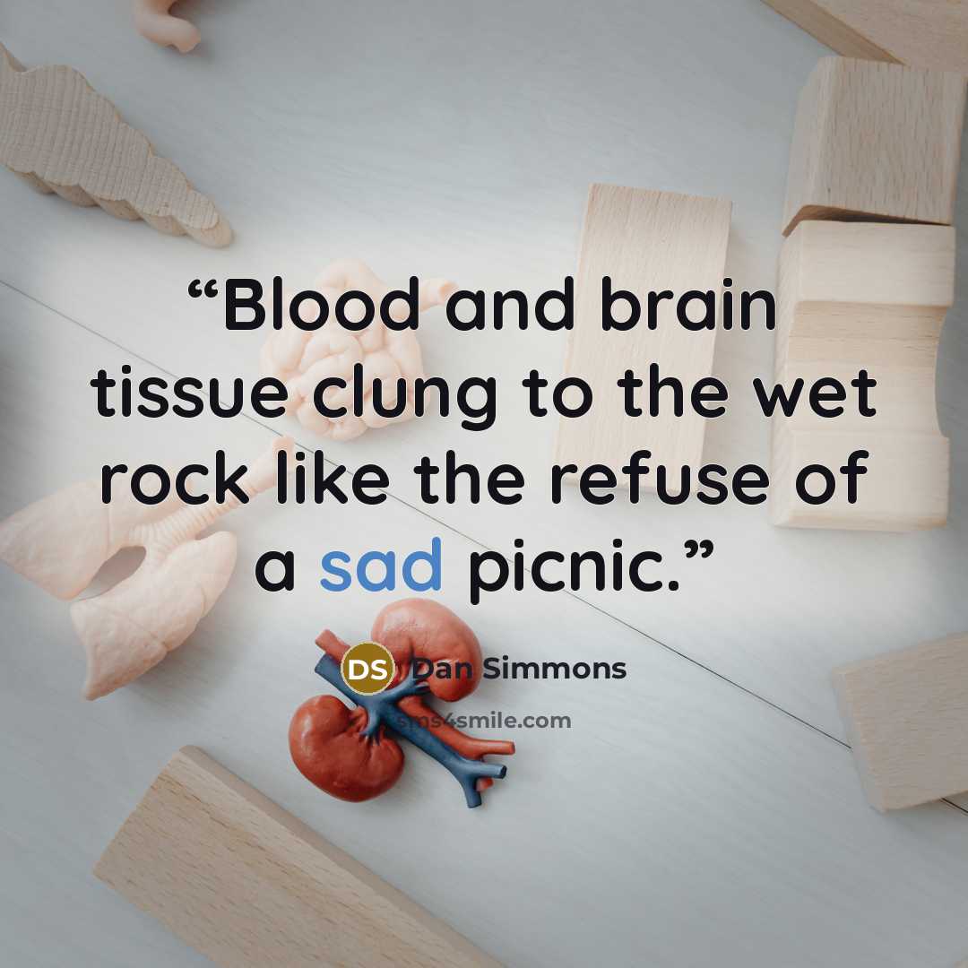“Blood and brain tissue clung to the wet rock like the refuse of a sad picnic.” quote by Dan Simmons