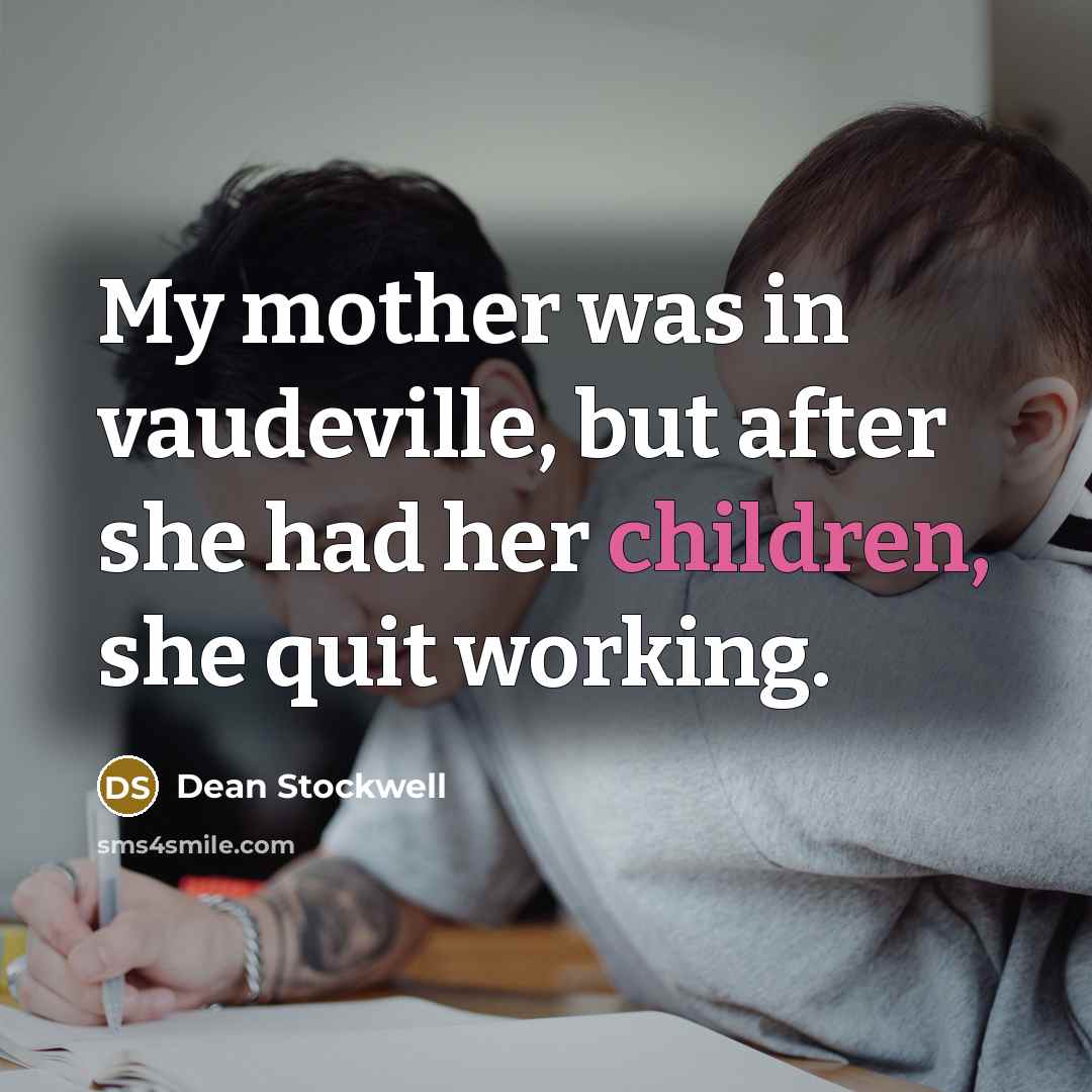 “My mother was in vaudeville, but after she had her…” quote by Dean Stockwell