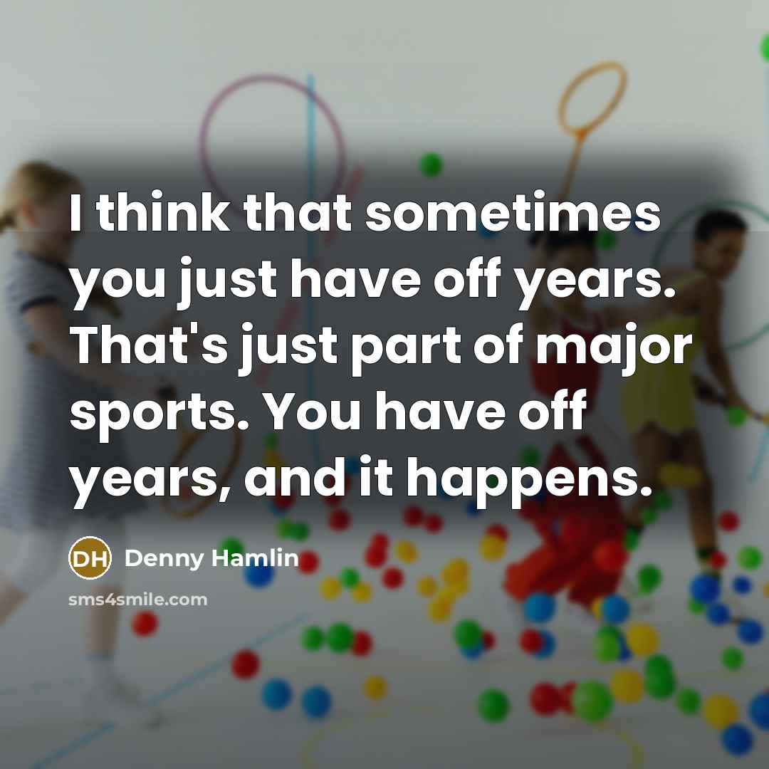 “I think that sometimes you just have off years. That's…” quote by Denny Hamlin