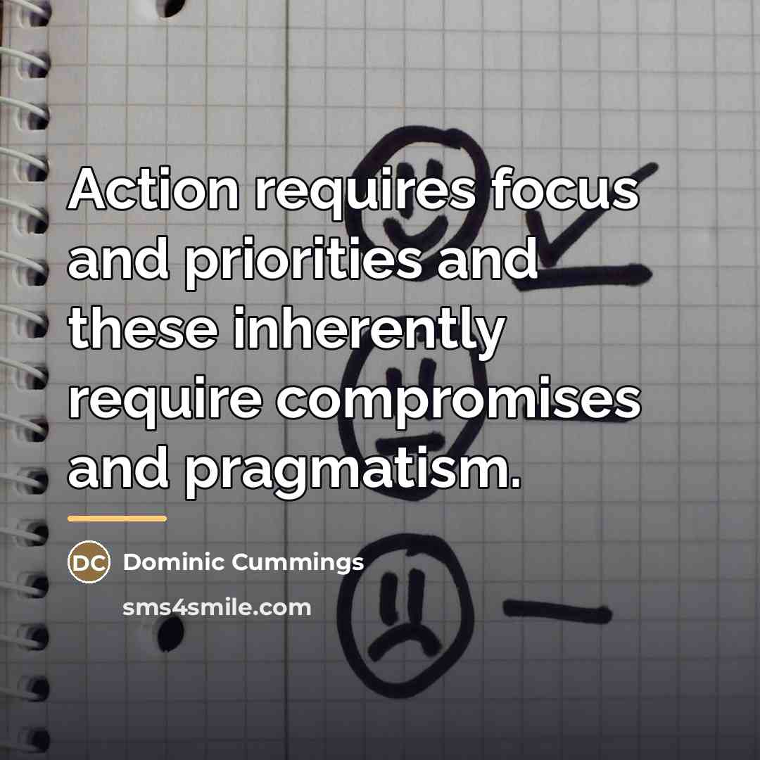 “Action requires focus and priorities and these inherently require compromises…” quote by Dominic Cummings