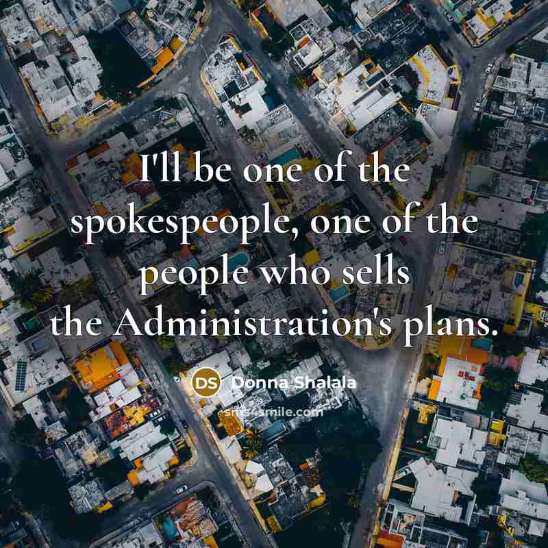 “I'll be one of the spokespeople, one of the people…” quote by Donna Shalala