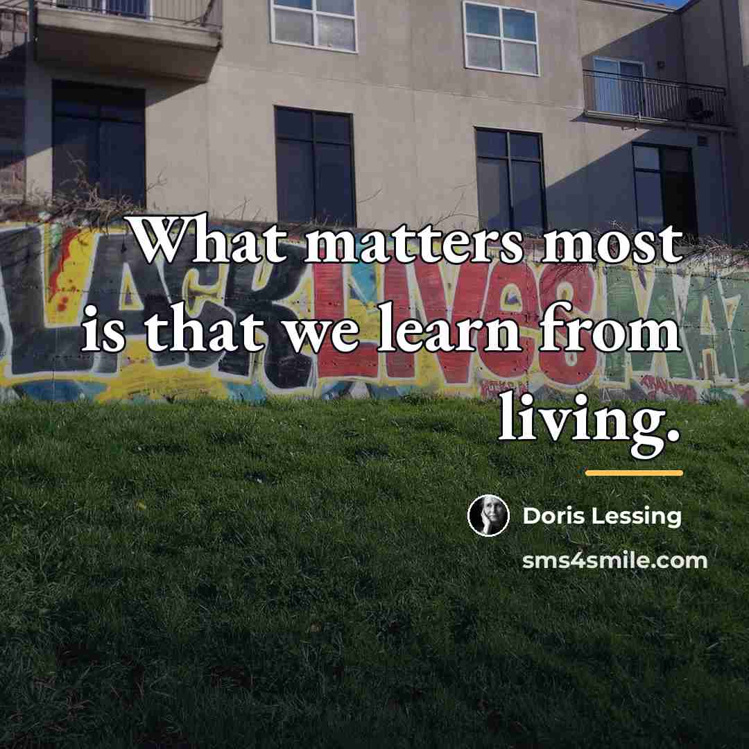 “What matters most is that we learn from living.…” quote by Doris Lessing