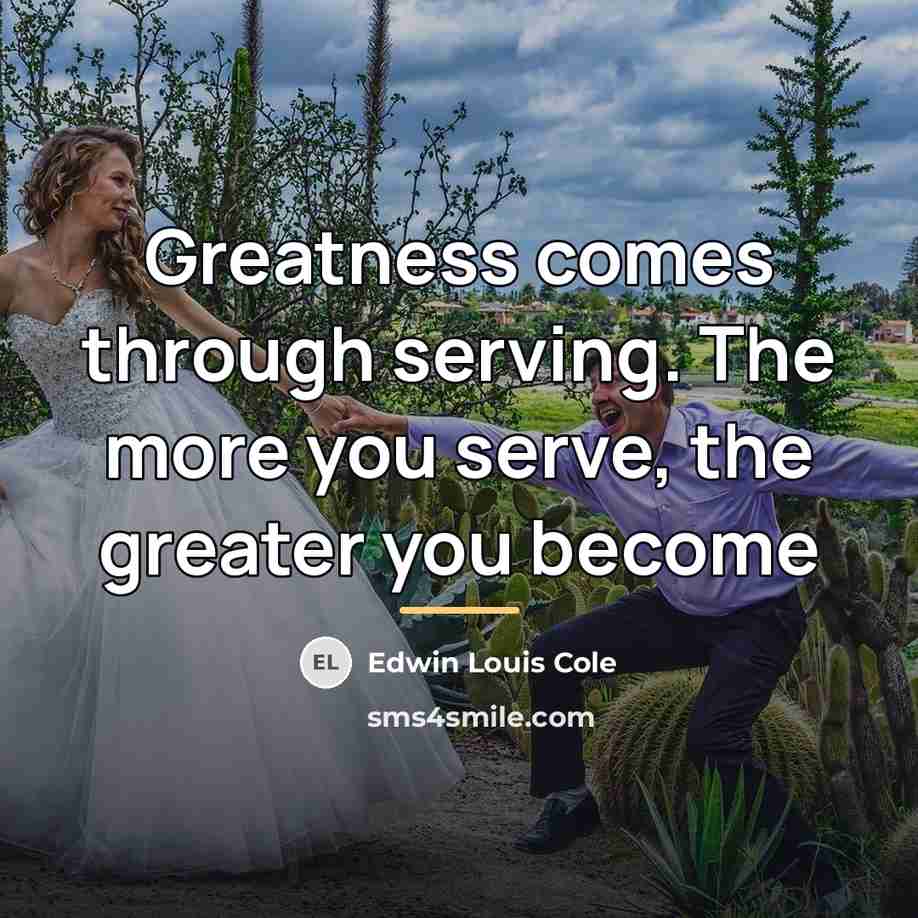 “Greatness comes through serving. The more you serve, the greater…” quote by Edwin Louis Cole