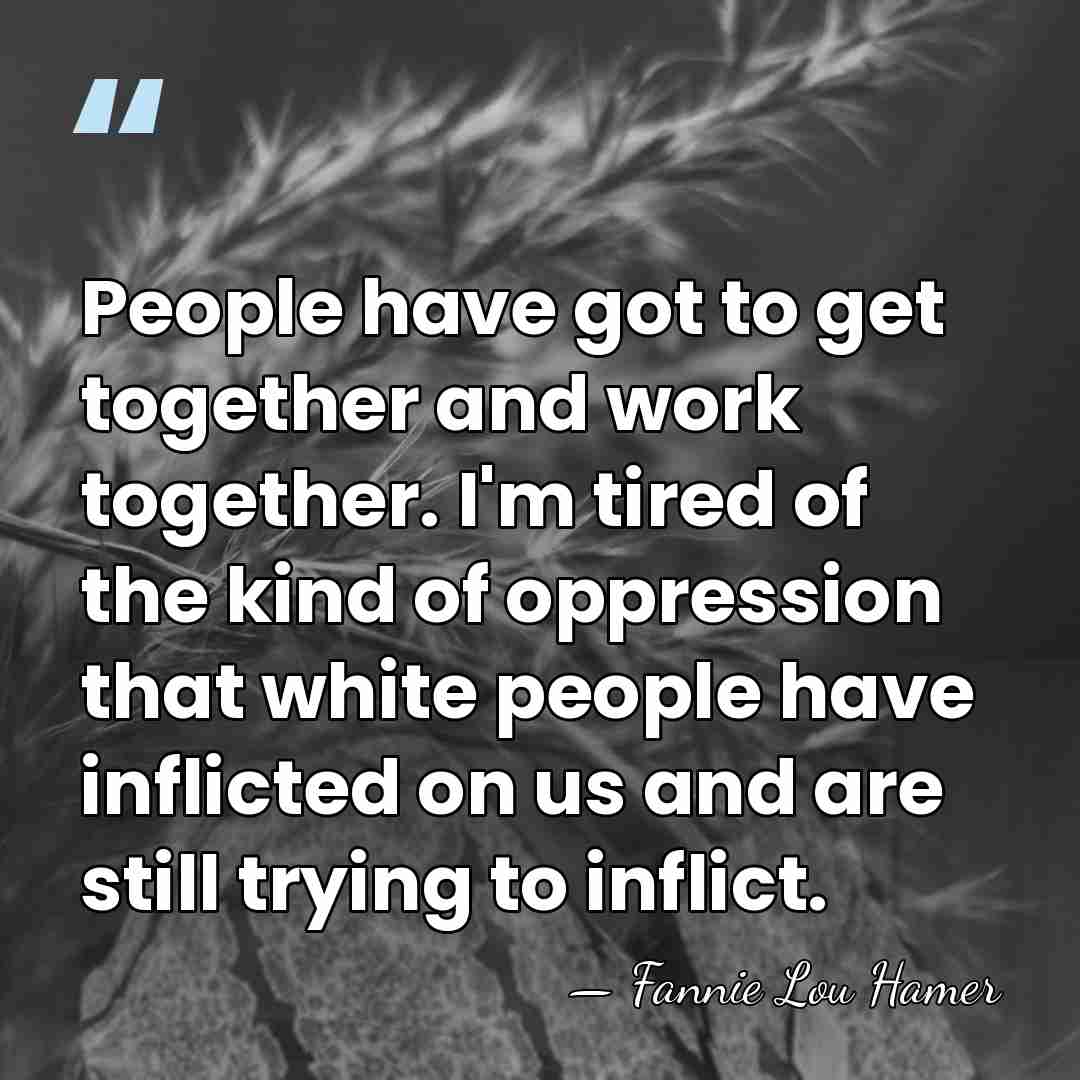 People have got to get together and work together. I'm tired of&hellip; - Fannie Lou Hamer