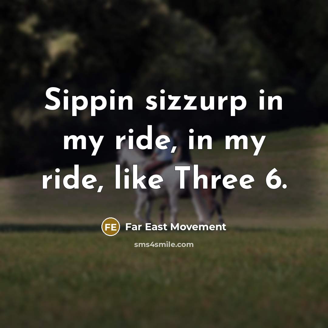 “Sippin sizzurp in my ride, in my ride, like Three 6.” quote by Far East Movement