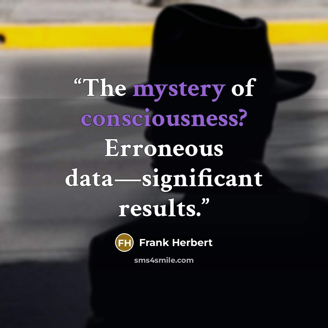 “The mystery of consciousness? Erroneous data—significant results.” quote by Frank Herbert