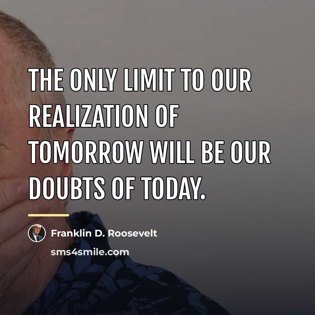 “The only limit to our realization of tomorrow will be…” quote by Franklin D. Roosevelt
