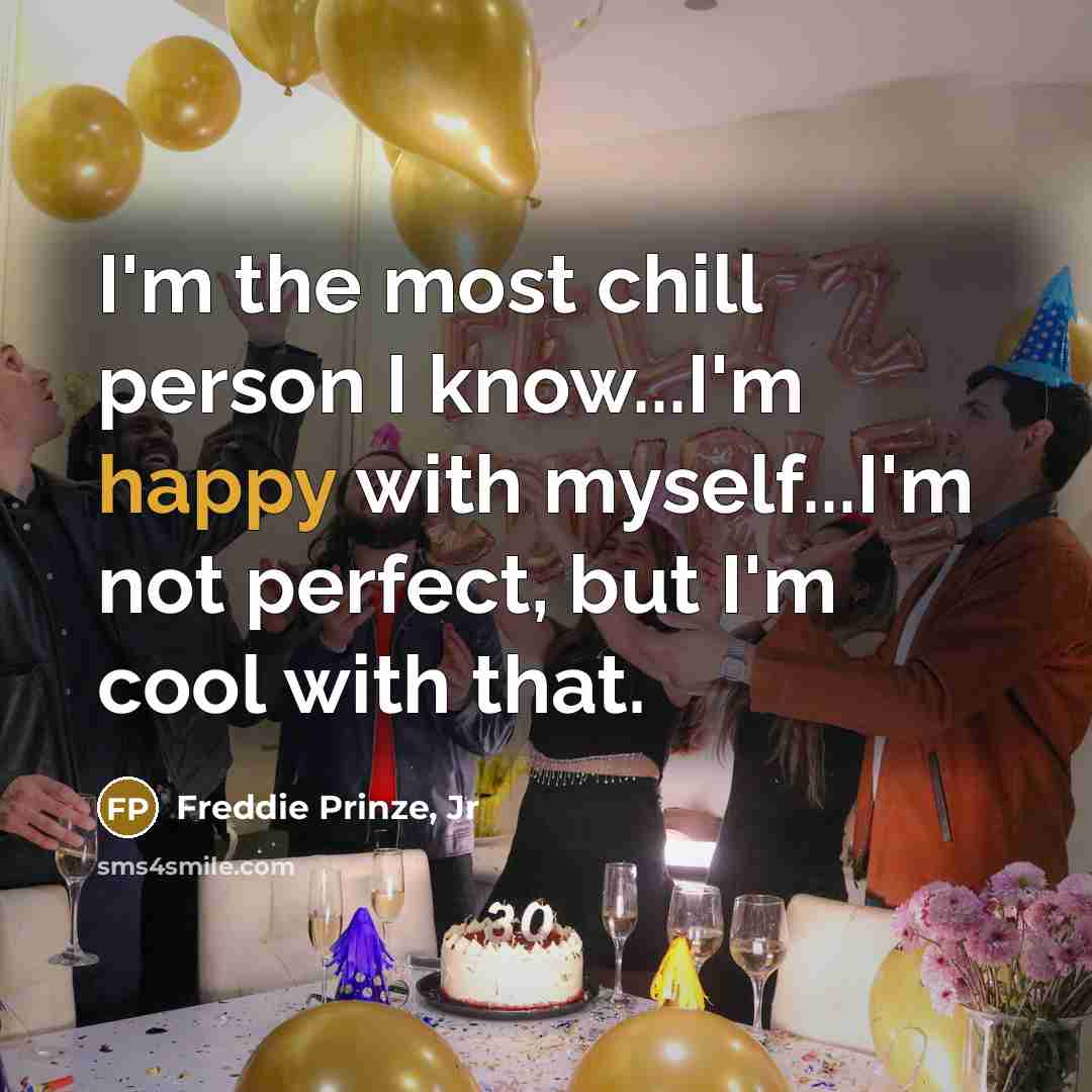 “I'm the most chill person I know...I'm happy with myself...I'm…” quote by Freddie Prinze, Jr