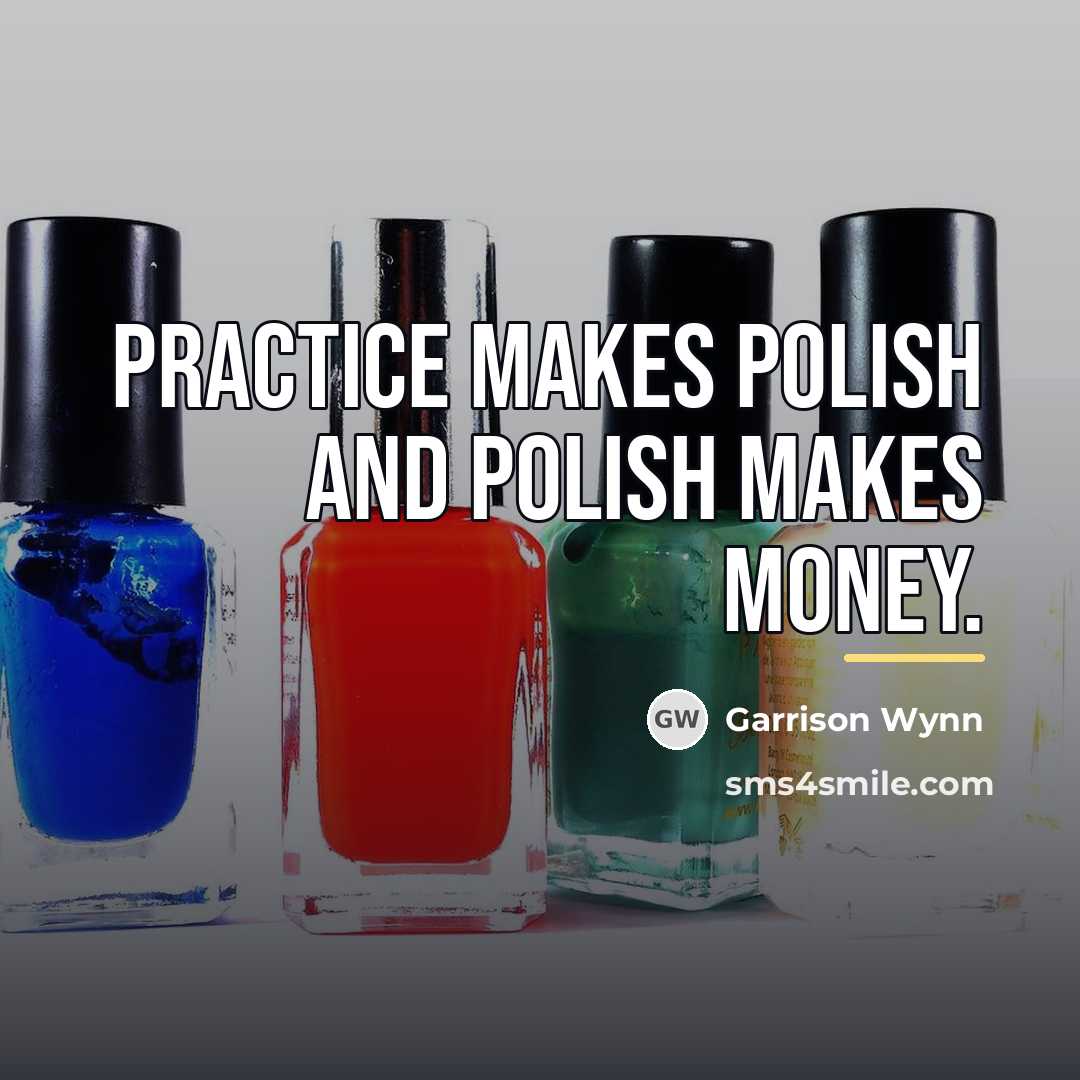 “Practice makes polish and polish makes money.…” quote by Garrison Wynn