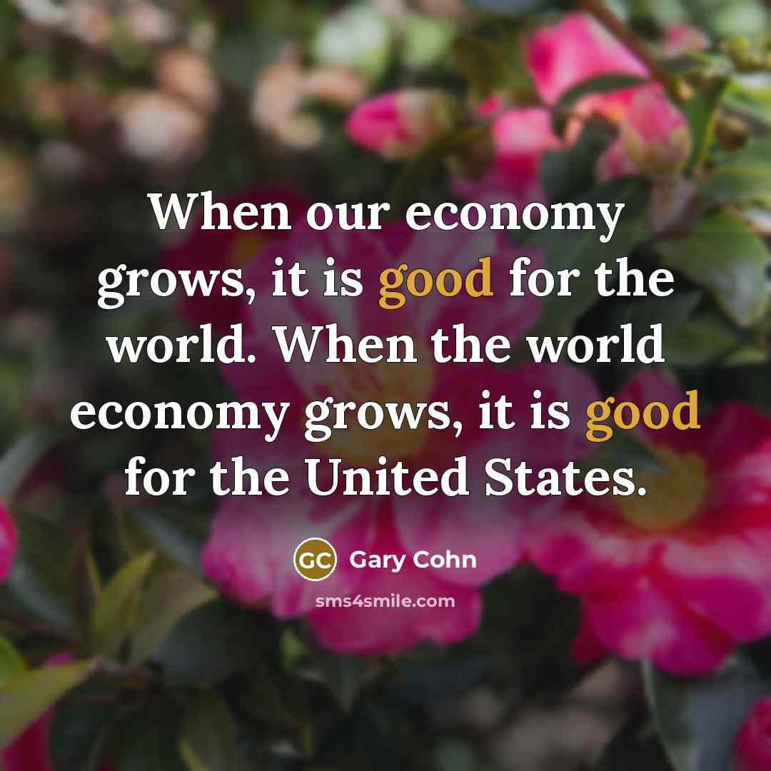 “When our economy grows, it is good for the world.…” quote by Gary Cohn