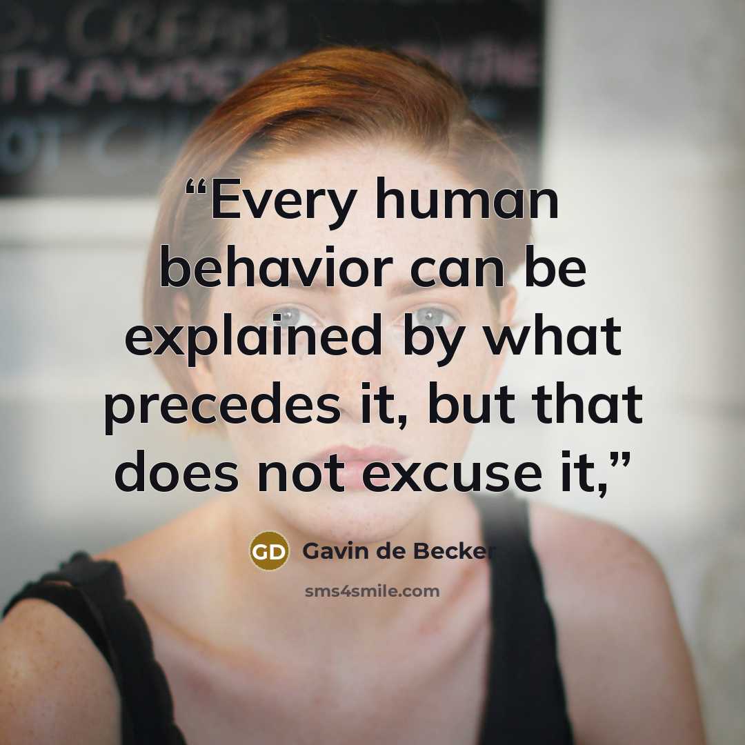 “Every human behavior can be explained by what precedes it, but that does not excuse it,” quote by Gavin de Becker