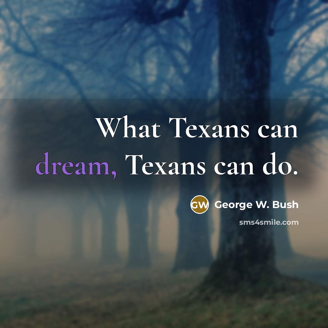 “What Texans can dream, Texans can do.…” quote by George W. Bush