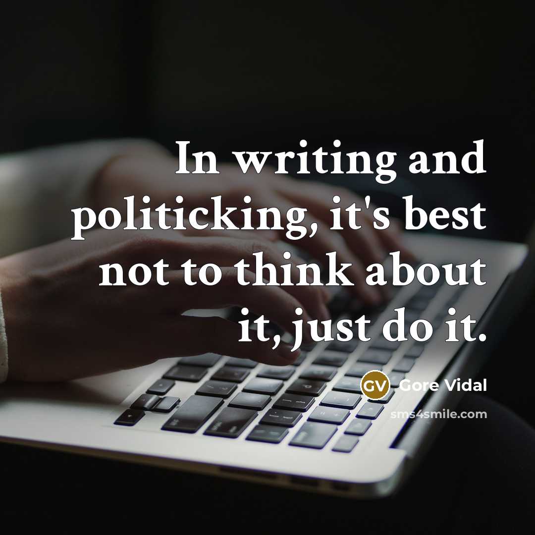 “In writing and politicking, it's best not to think about…” quote by Gore Vidal
