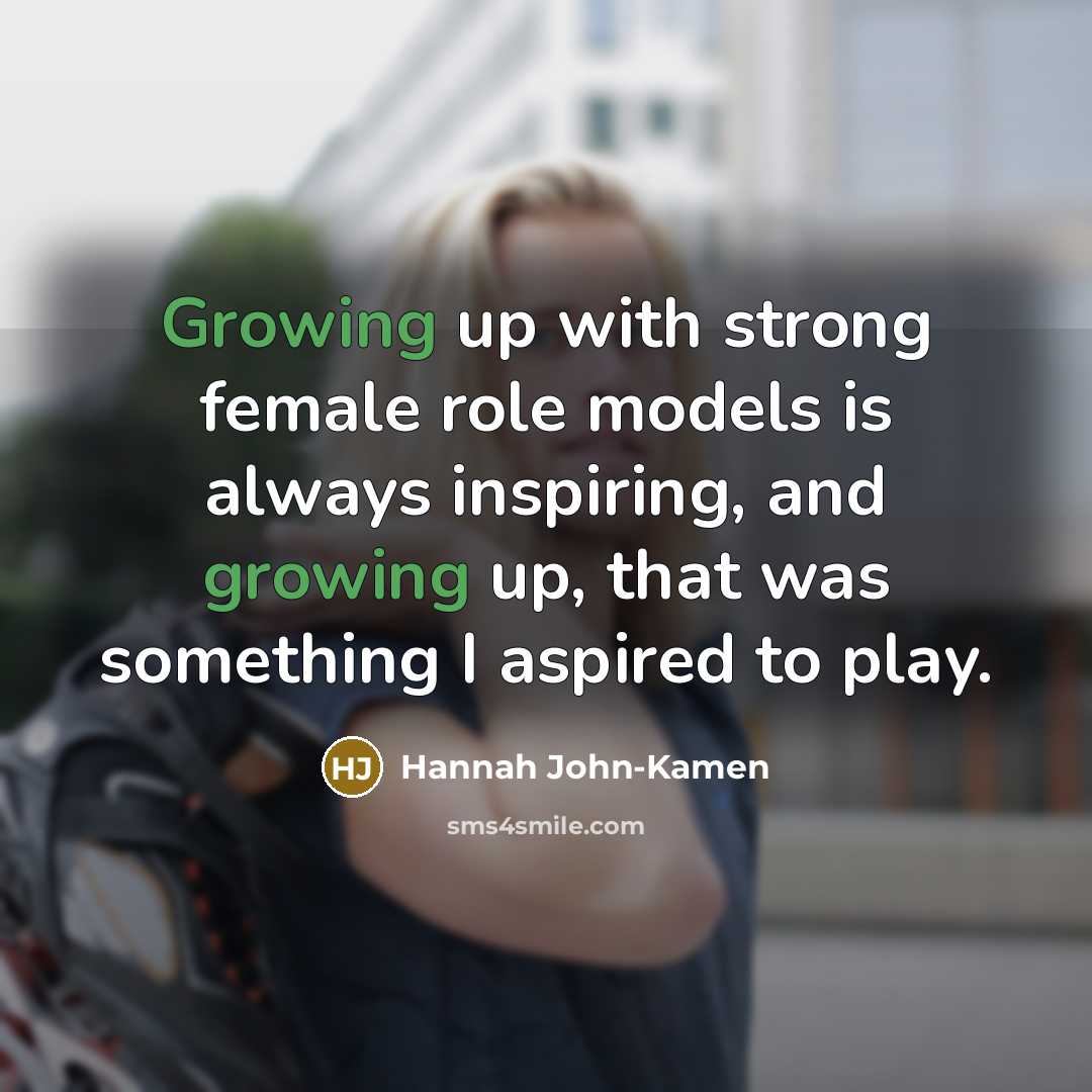 “Growing up with strong female role models is always inspiring,…” quote by Hannah John-Kamen