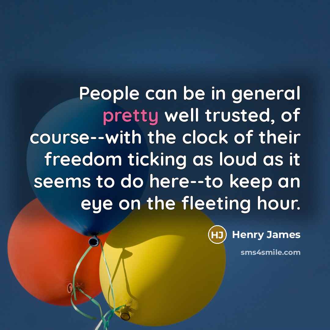 “People can be in general pretty well trusted, of course--with…” quote by Henry James