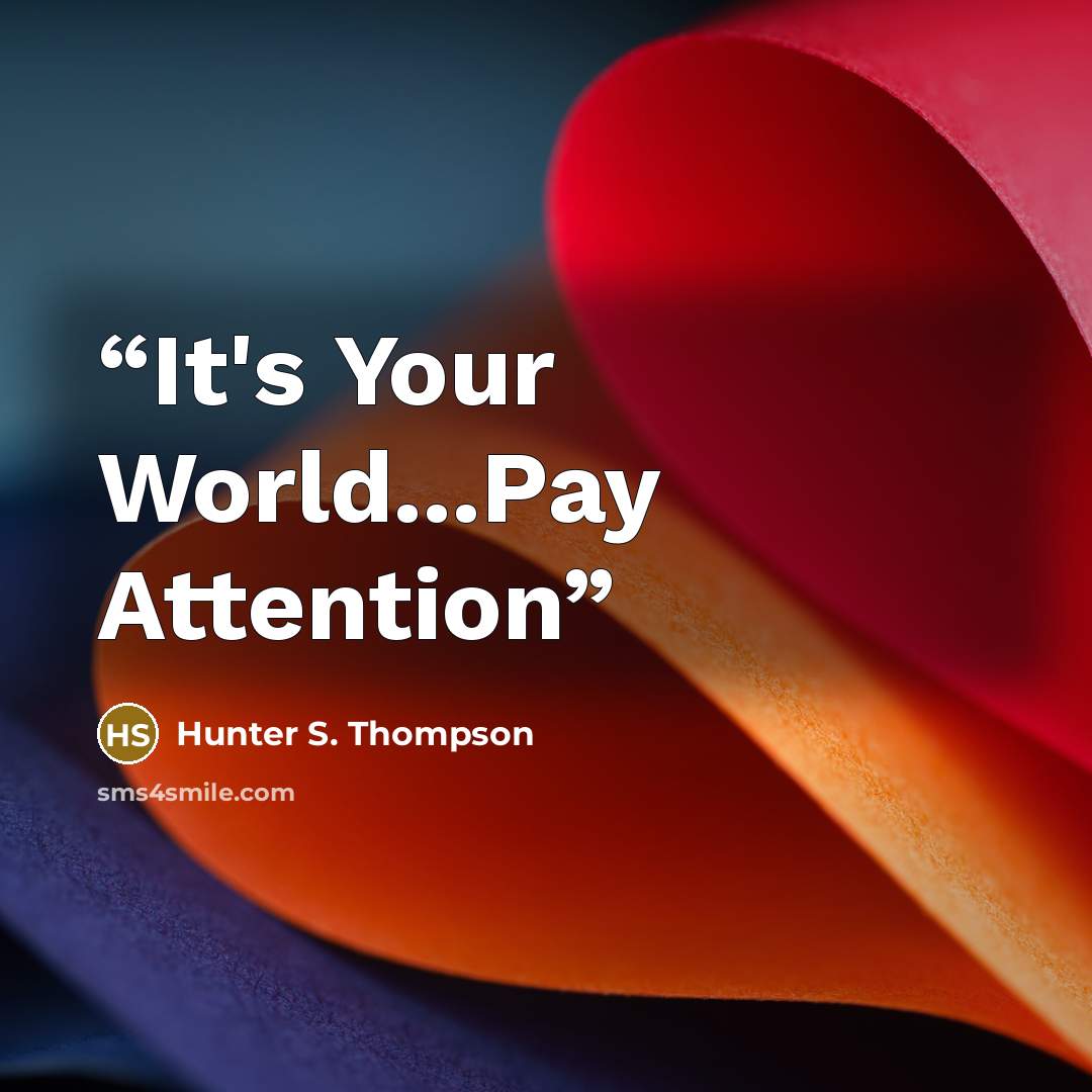 “It's Your World...Pay Attention” quote by Hunter S. Thompson