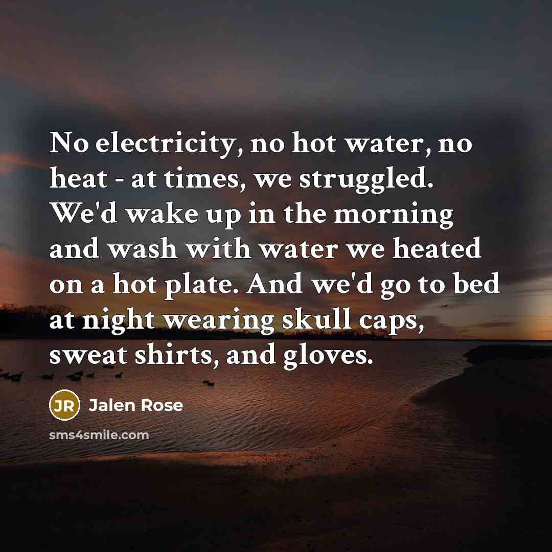 “No electricity, no hot water, no heat - at times,…” quote by Jalen Rose