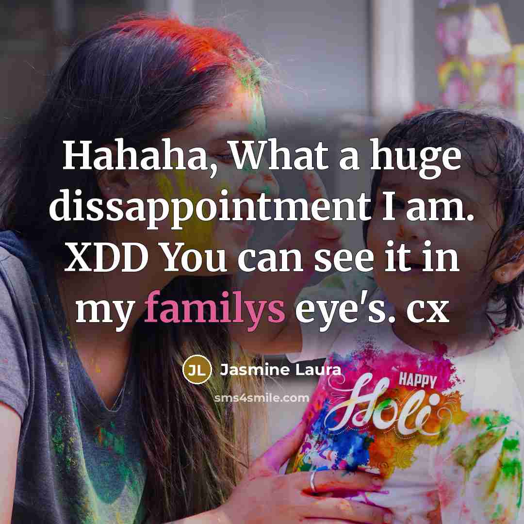 “Hahaha, What a huge dissappointment I am. XDD You can see it in my familys eye's. cx” quote by Jasmine Laura