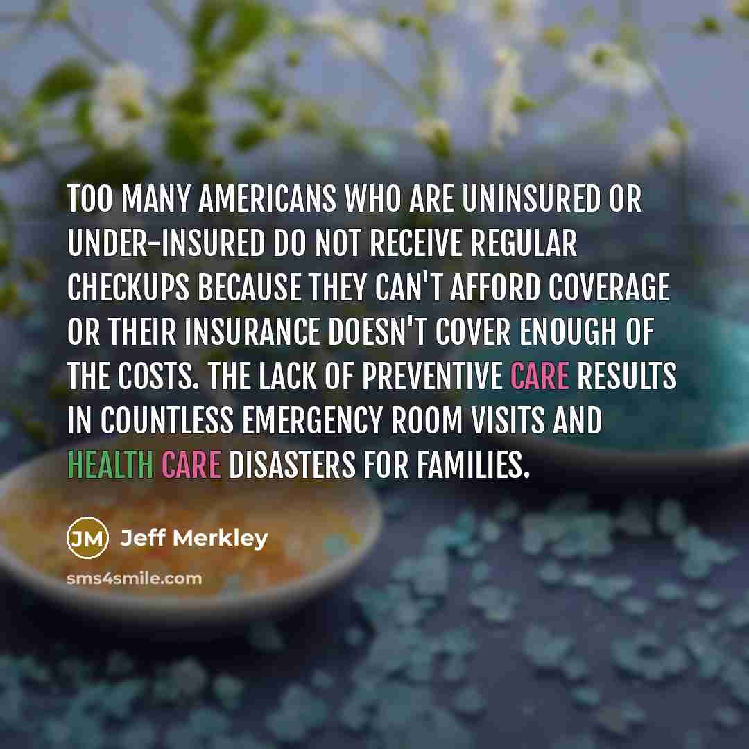“Too many Americans who are uninsured or under-insured do not…” quote by Jeff Merkley