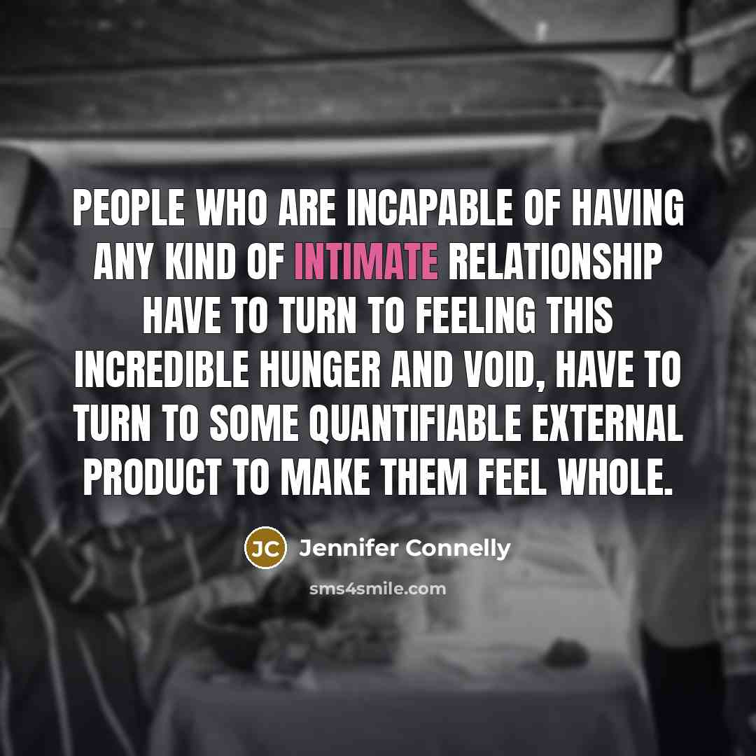 “People who are incapable of having any kind of intimate…” quote by Jennifer Connelly