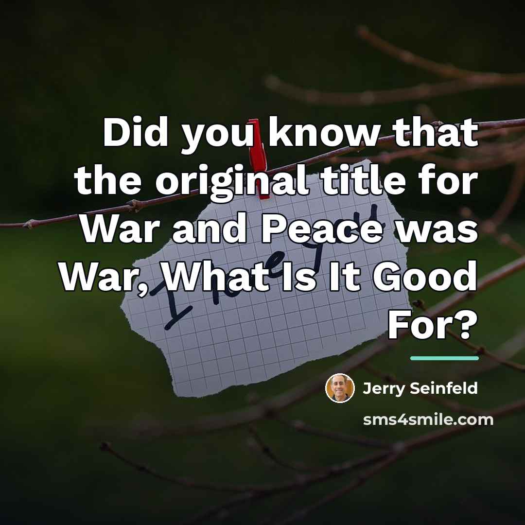 “Did you know that the original title for War and…” quote by Jerry Seinfeld