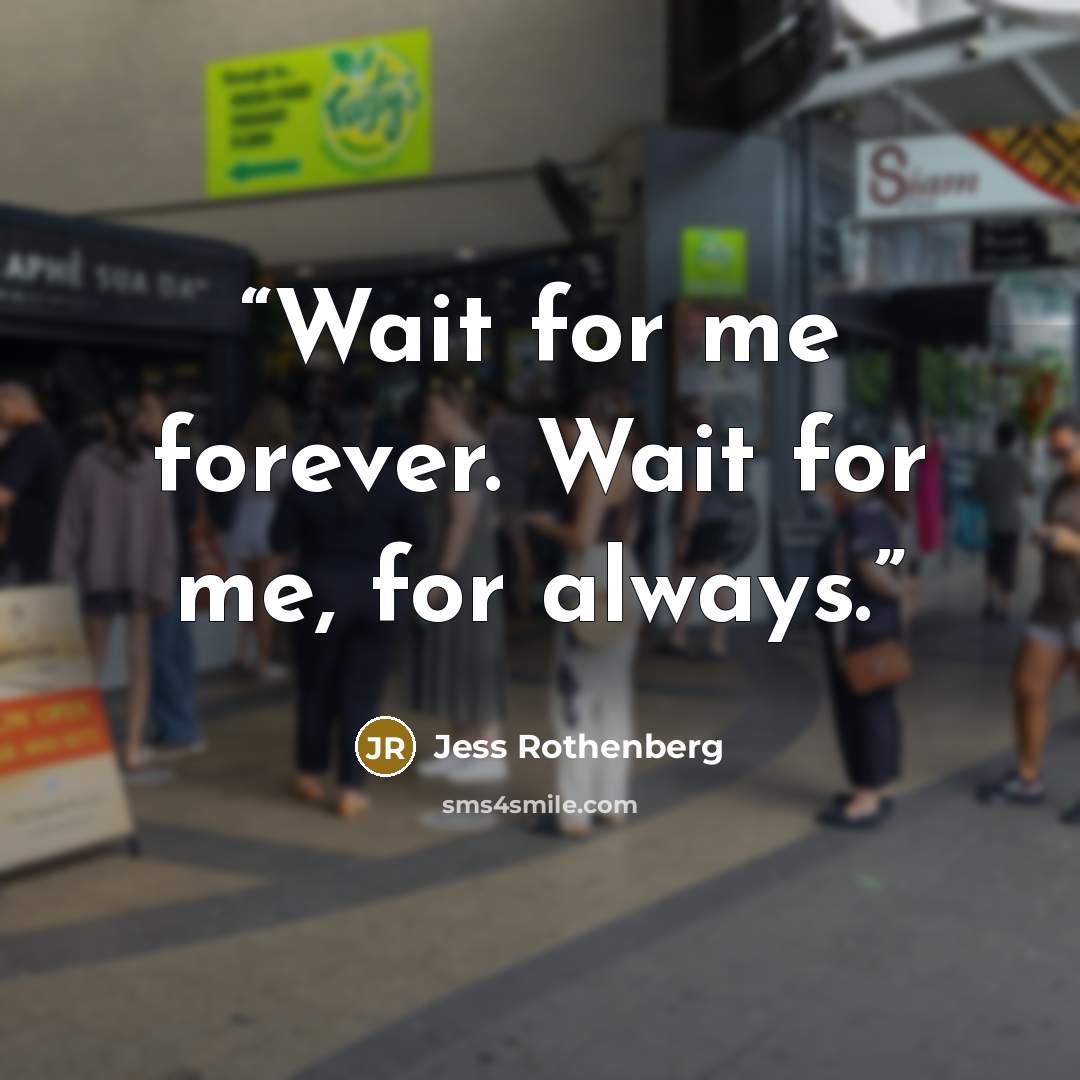 “Wait for me forever. Wait for me, for always.” quote by Jess Rothenberg