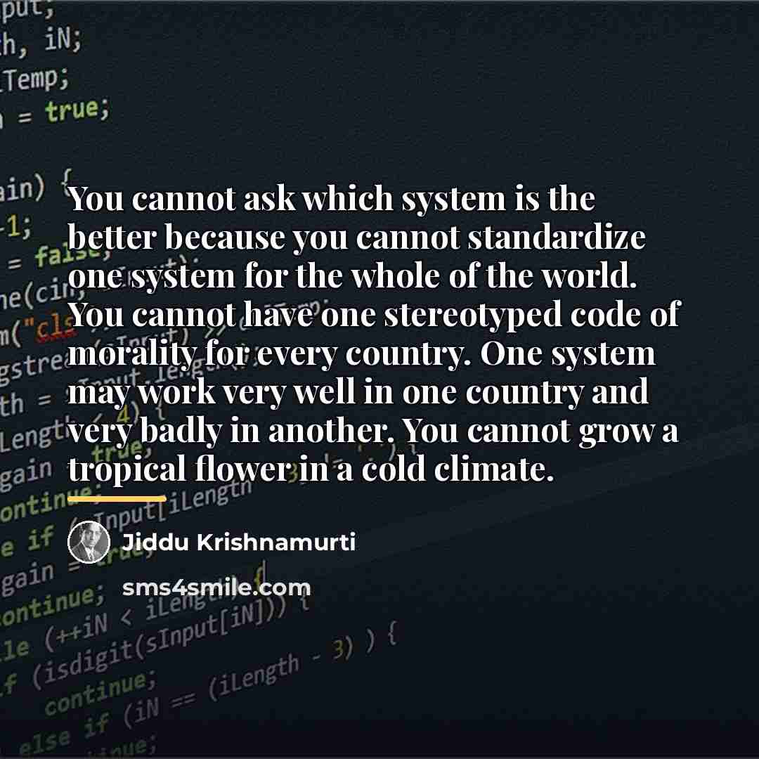“You cannot ask which system is the better because you…” quote by Jiddu Krishnamurti