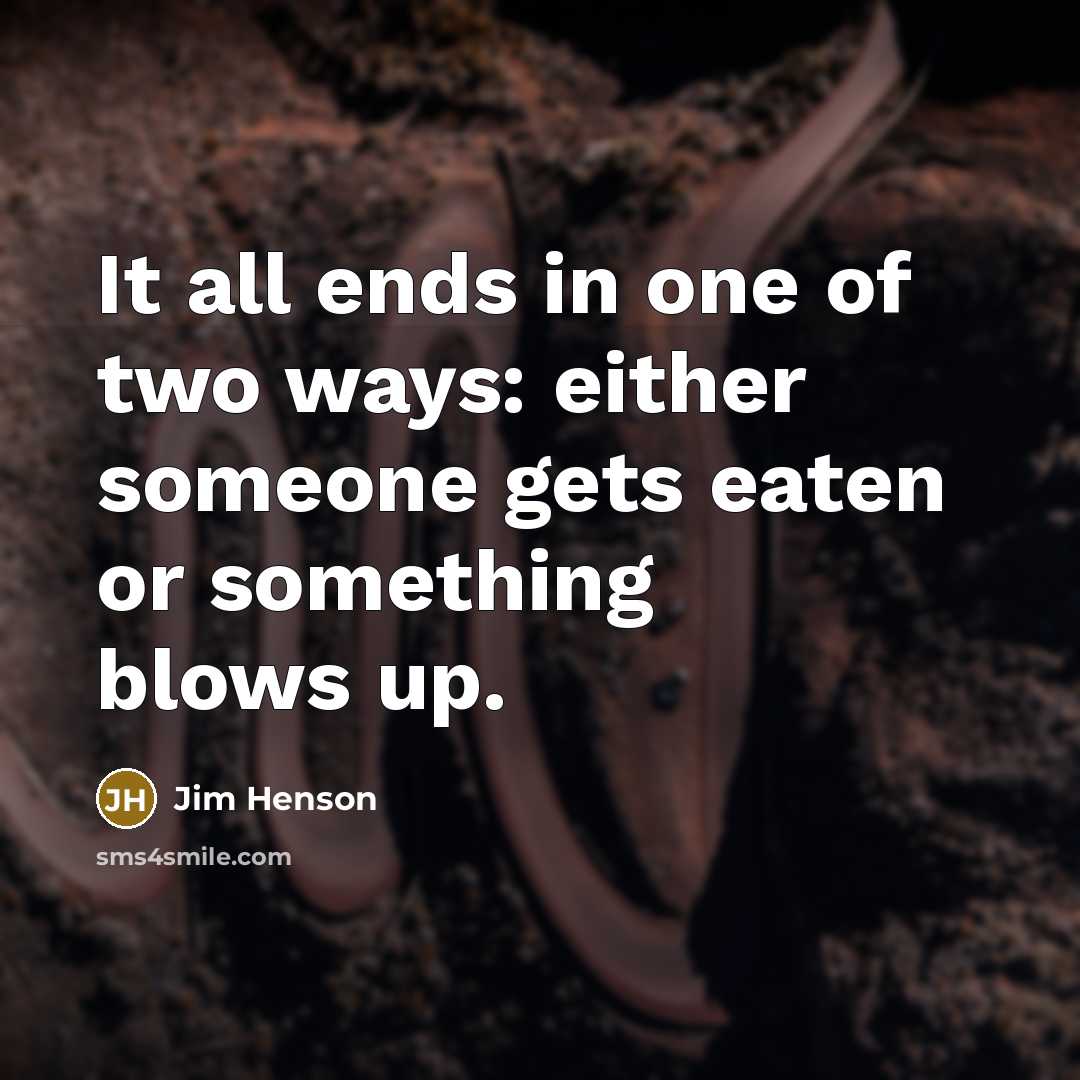 “It all ends in one of two ways: either someone…” quote by Jim Henson