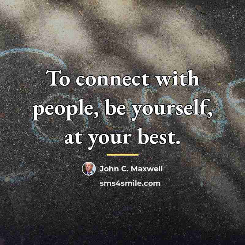 “To connect with people, be yourself, at your best.…” quote by John C. Maxwell