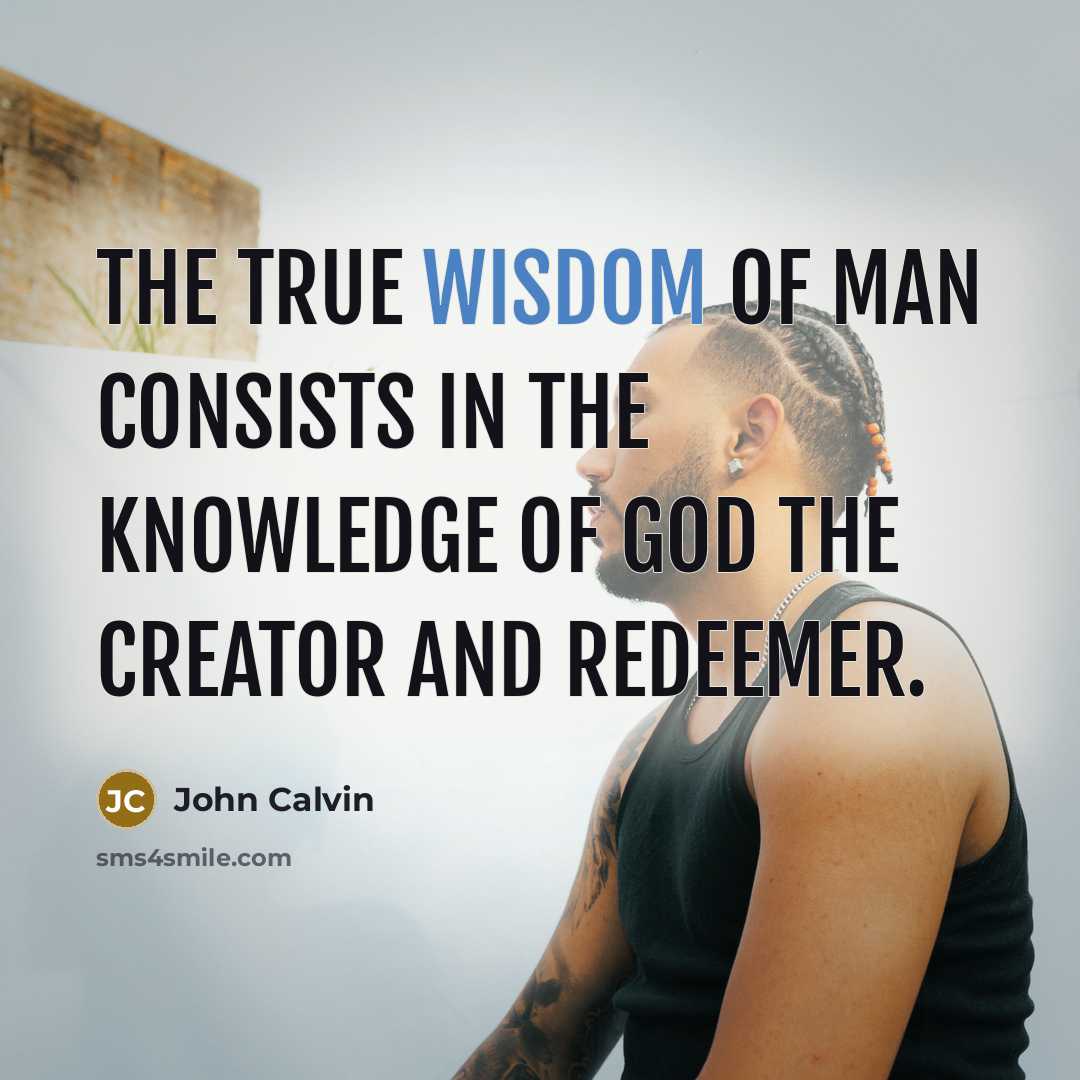 “The true wisdom of man consists in the knowledge of…” quote by John Calvin