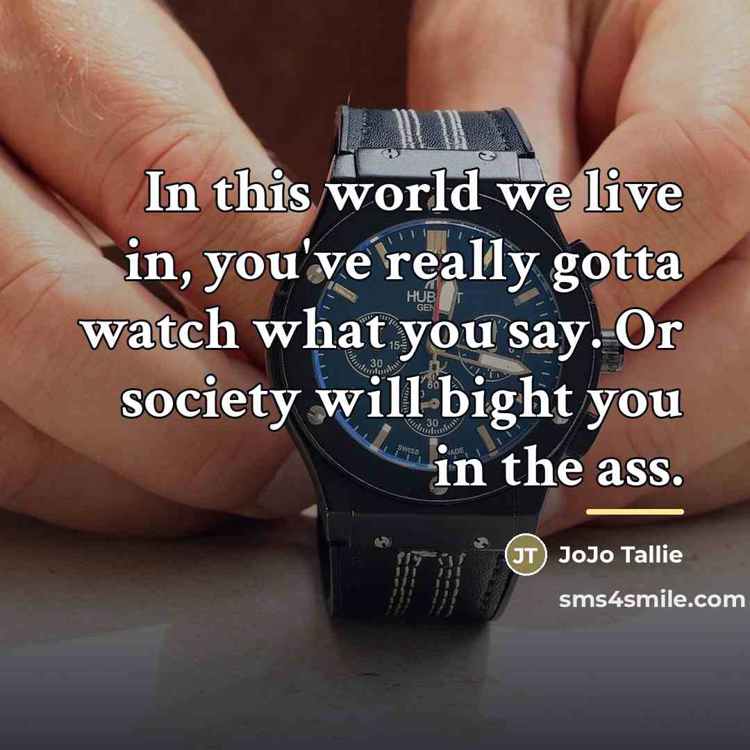“In this world we live in, you've really gotta watch…” quote by JoJo Tallie