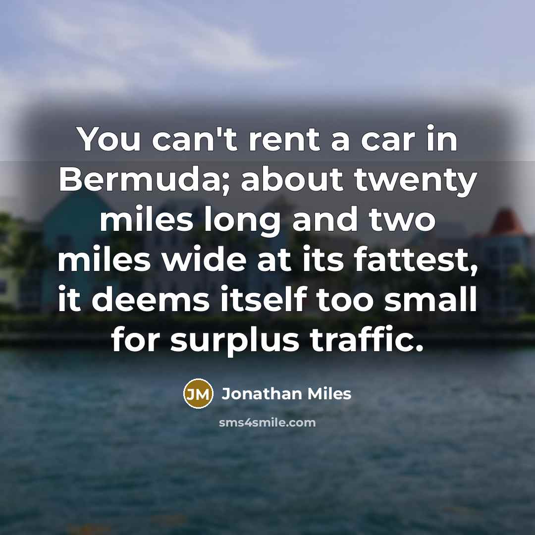 “You can't rent a car in Bermuda; about twenty miles…” quote by Jonathan Miles