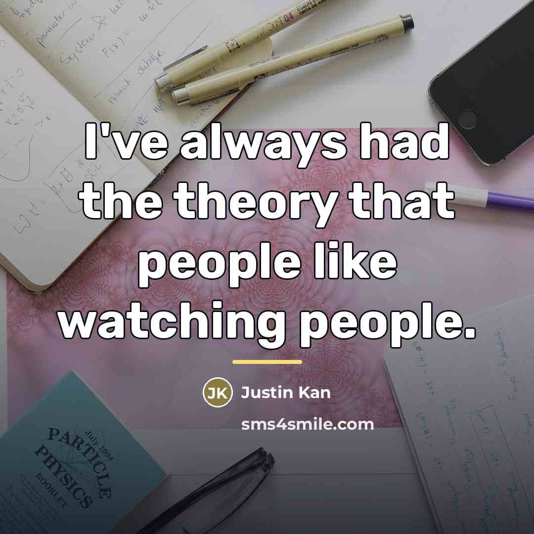 “I've always had the theory that people like watching people.…” quote by Justin Kan