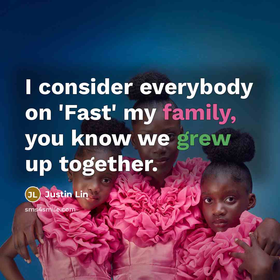 “I consider everybody on 'Fast' my family, you know we…” quote by Justin Lin