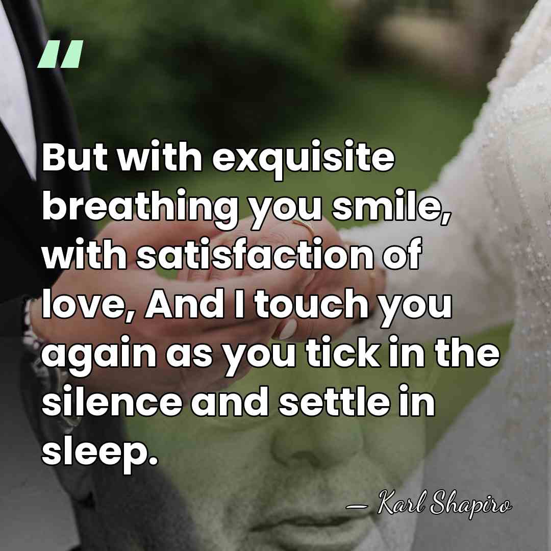 But with exquisite breathing you smile, with satisfaction of love, And I&hellip; - Karl Shapiro
