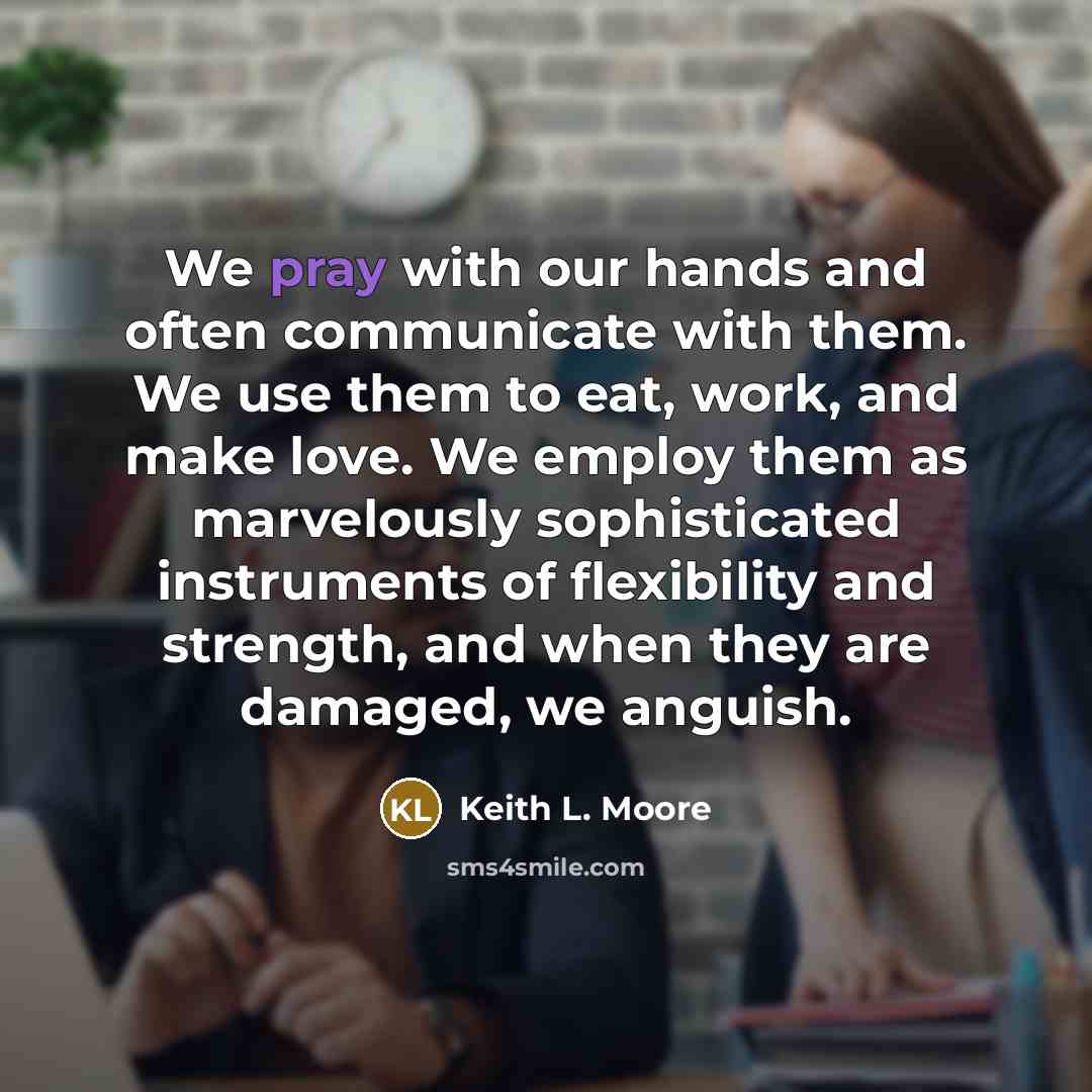 “We pray with our hands and often communicate with them.…” quote by Keith L. Moore