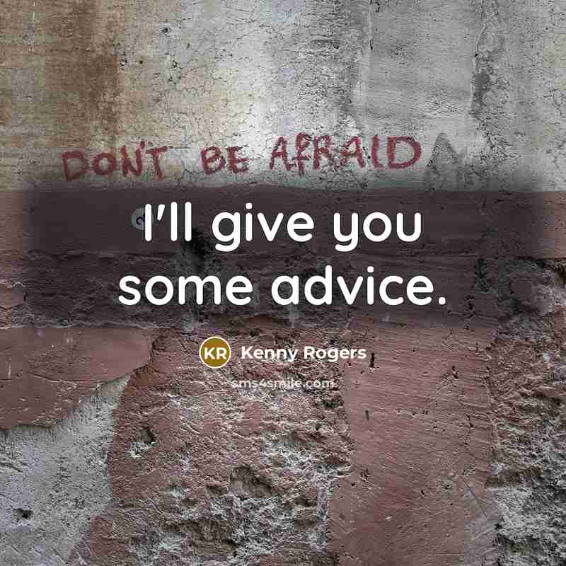 “I'll give you some advice.…” quote by Kenny Rogers