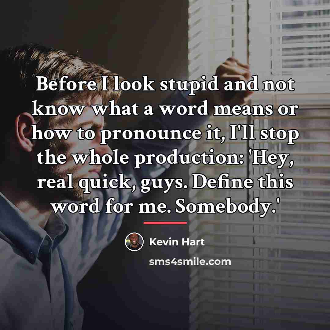 “Before I look stupid and not know what a word…” quote by Kevin Hart