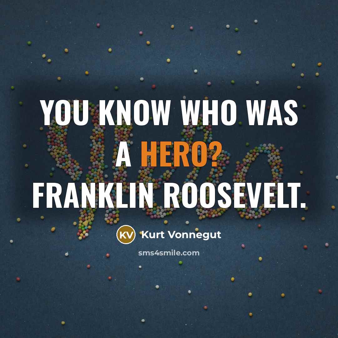 “You know who was a hero? Franklin Roosevelt.…” quote by Kurt Vonnegut