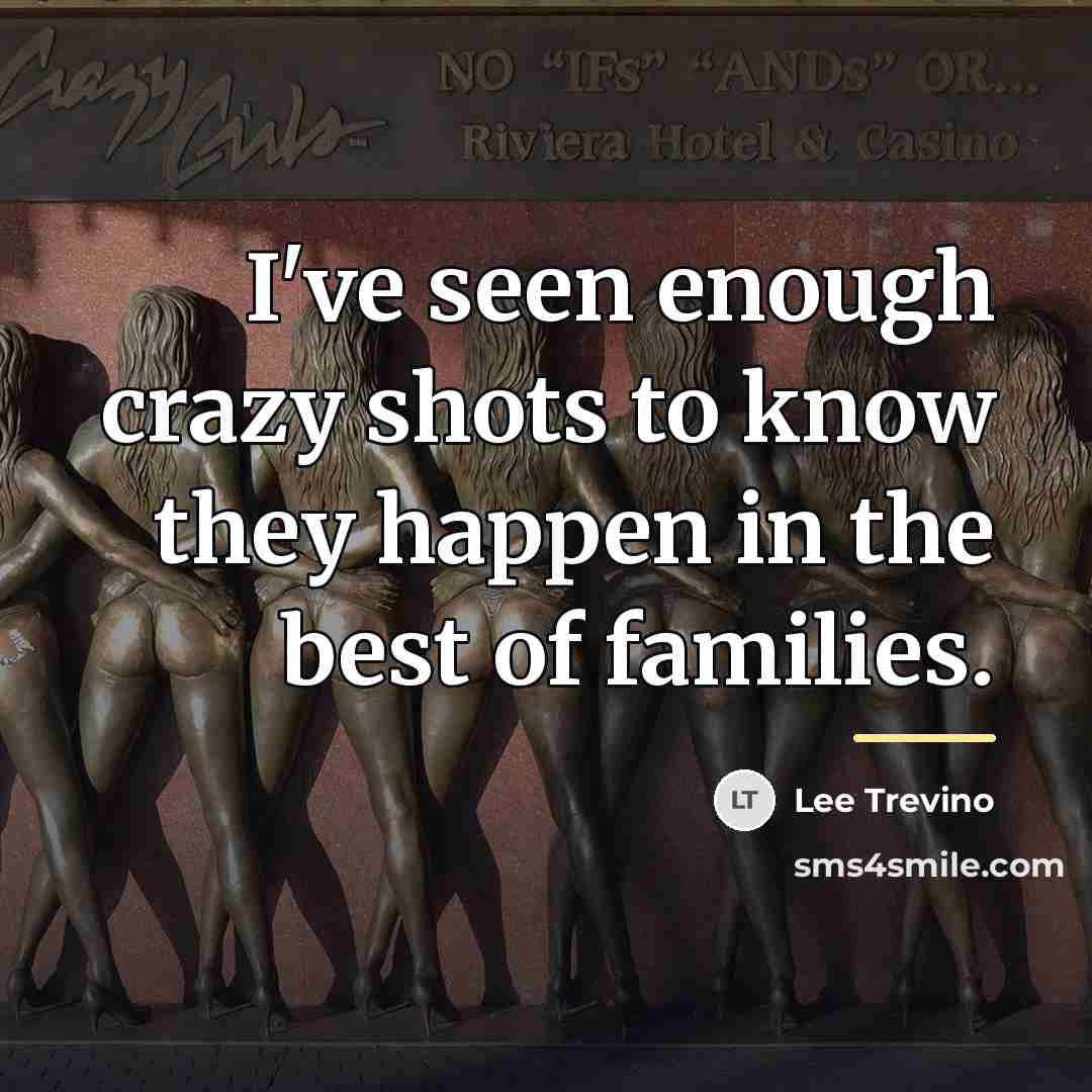 “I've seen enough crazy shots to know they happen in…” quote by Lee Trevino