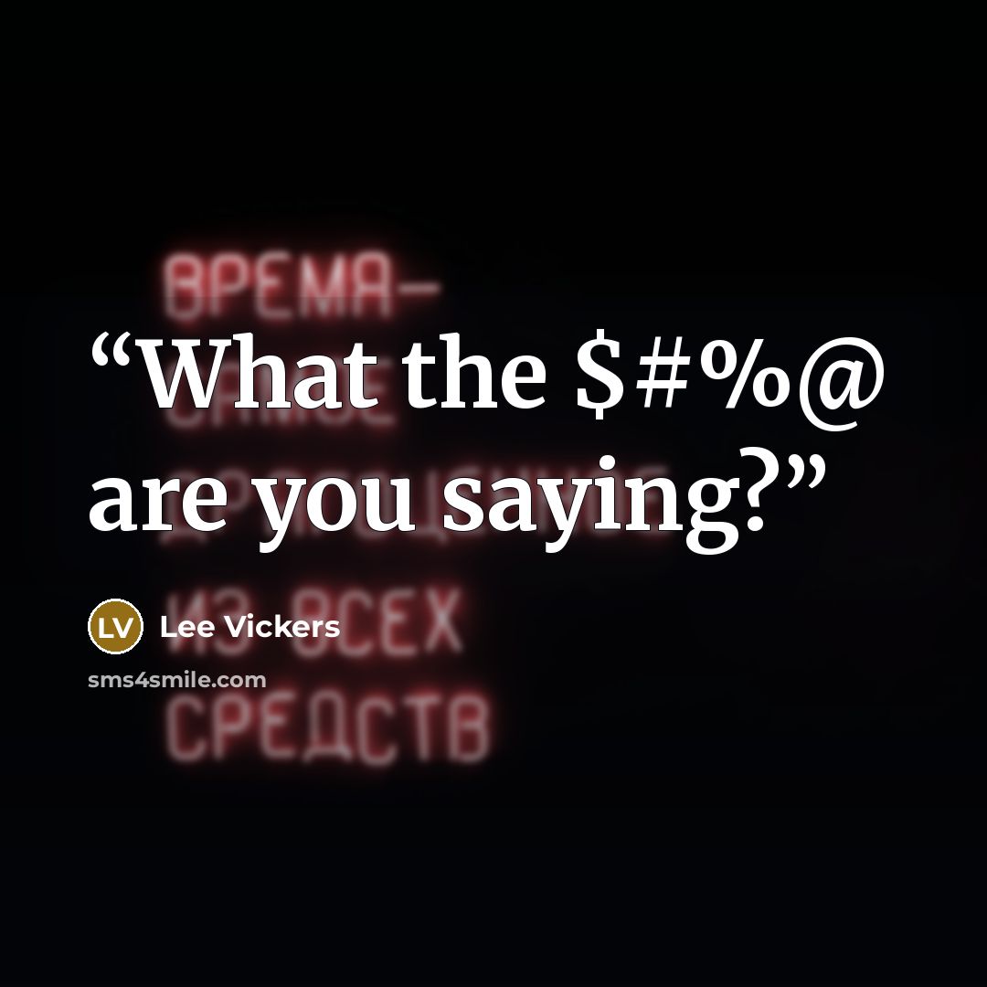 “What the $#%@ are you saying?” quote by Lee Vickers