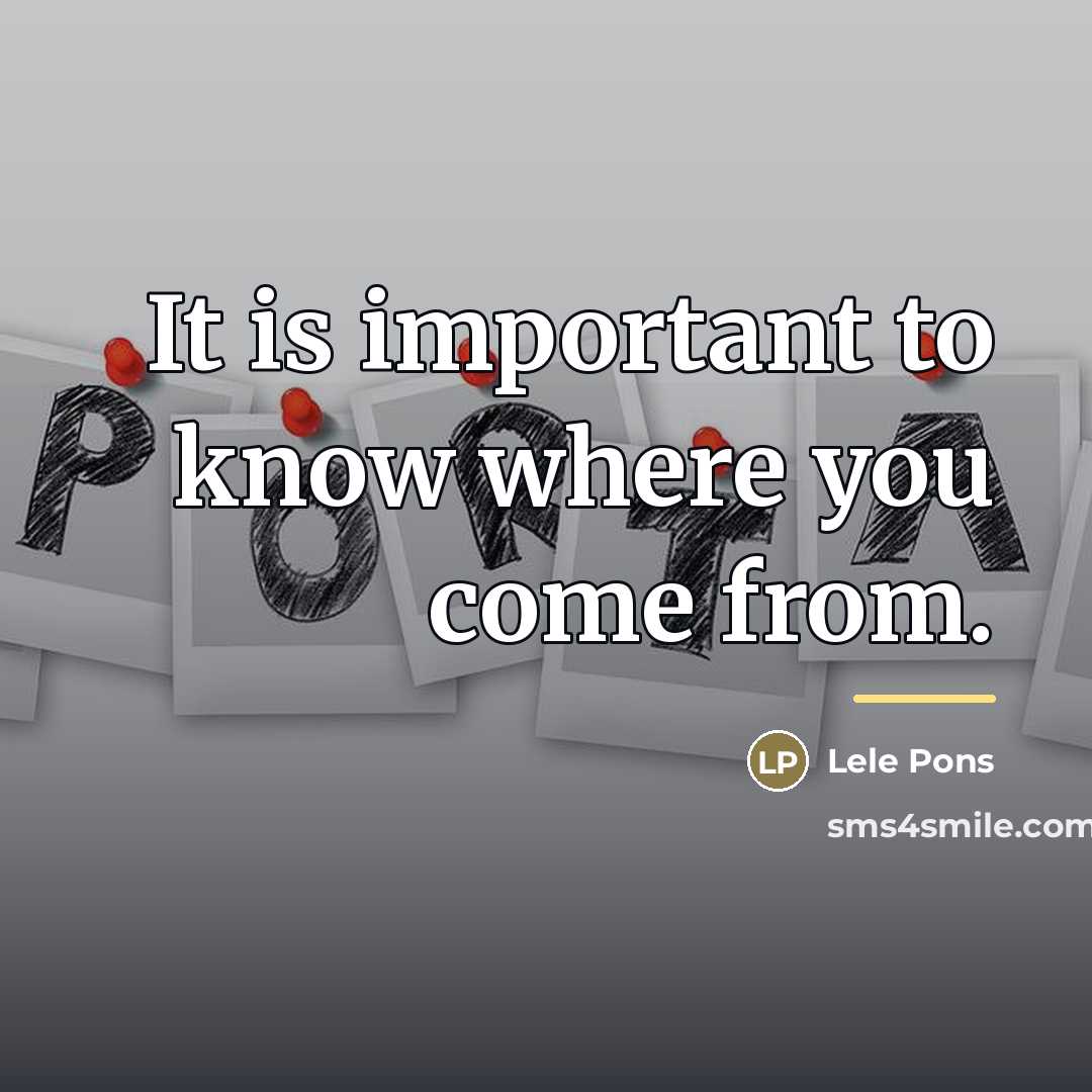 “It is important to know where you come from.…” quote by Lele Pons