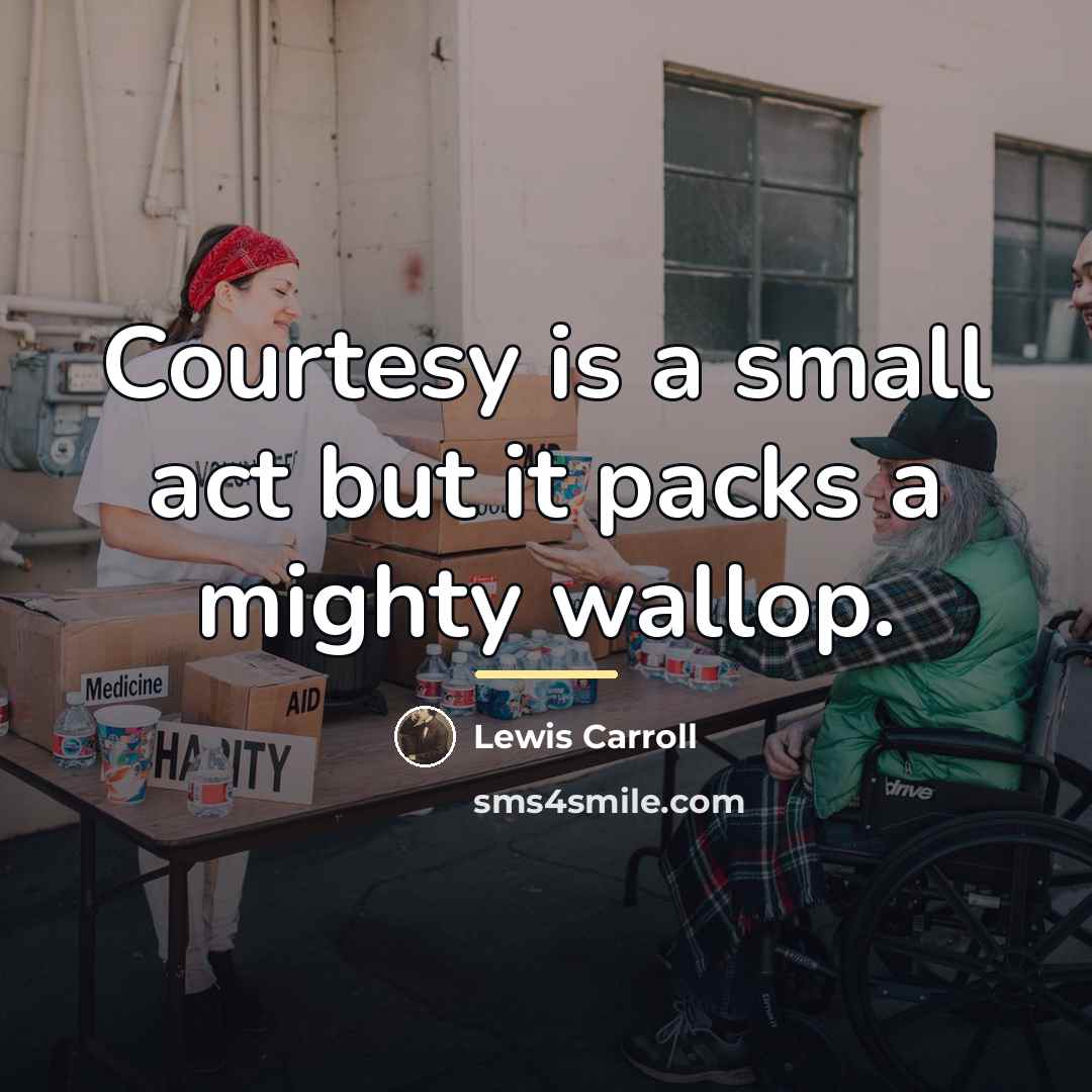 “Courtesy is a small act but it packs a mighty…” quote by Lewis Carroll