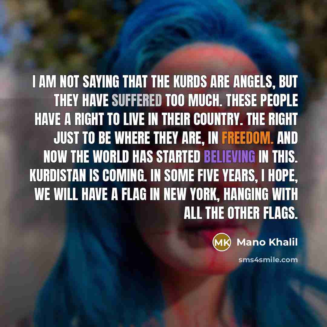 “I am not saying that the Kurds are angels, but…” quote by Mano Khalil