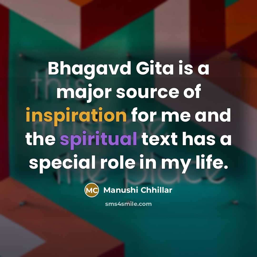 “Bhagavd Gita is a major source of inspiration for me and the spiritual text has a special role in my life.” quote by Manushi Chhillar