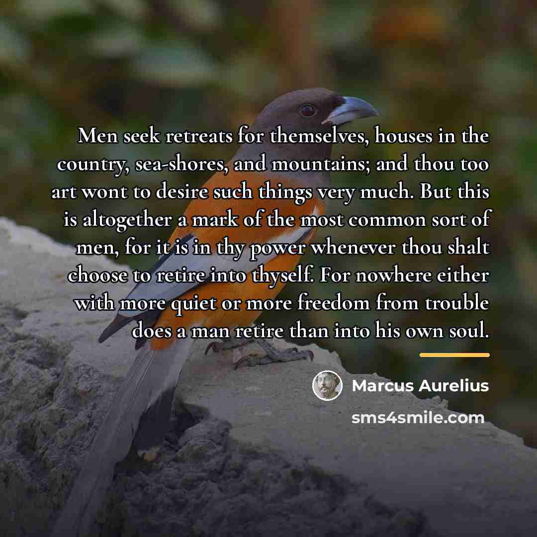 “Men seek retreats for themselves, houses in the country, sea-shores,…” quote by Marcus Aurelius